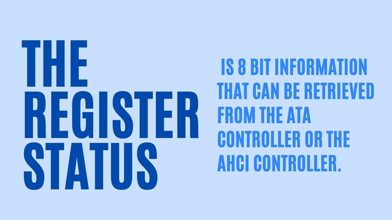 Status register is 8 Bit information that can be retrieved from the ATA controller or the AHCI controller.